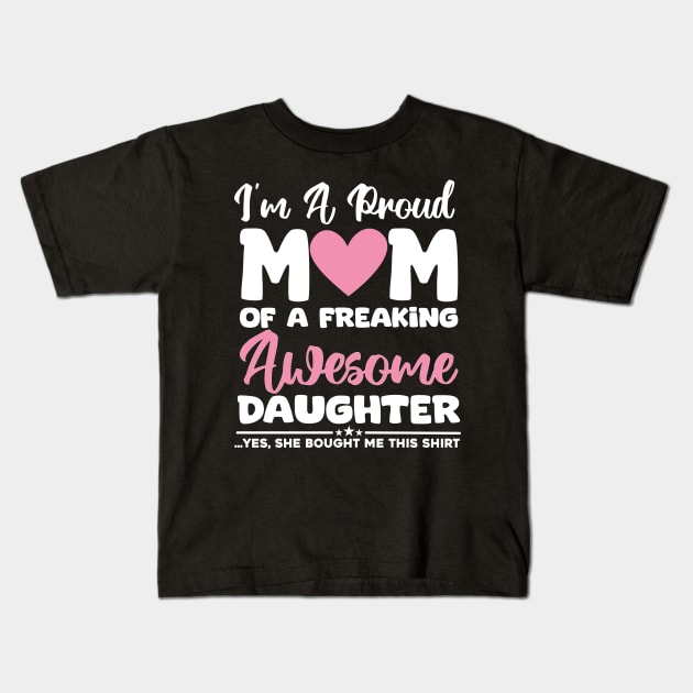 I'm A Proud Mom Of A Freaking Awesome Daughter - Yes She Brought Me This Shirt Kids T-Shirt by aesthetice1